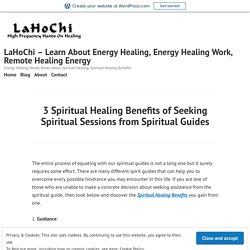 3 Spiritual Healing Benefits of Seeking Spiritual Sessions from Spiritual Guides – LaHoChi – Learn About Energy Healing, Energy Healing Work, Remote Healing Energy