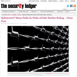 Splinternet? Many Paths In Wake of Safe Harbor Ruling - None Easy