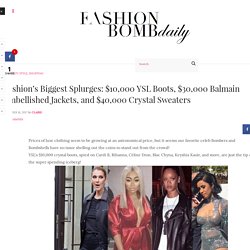 Fashion's Biggest Splurges: $10,000 YSL Boots, $30,000 Balmain Embellished Jackets, and $40,000 Crystal Sweaters - Fashion Bomb Daily Style Magazine: Celebrity Fashion, Fashion News, What To Wear, Runway Show Reviews
