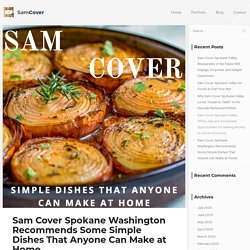 Sam Cover Spokane Washington Recommends Some Simple Dishes That Anyone Can Make at Home - Sam Cover