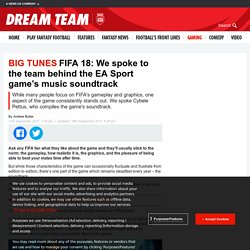 FIFA 18: We spoke to the team behind the EA Sport game's music soundtrack