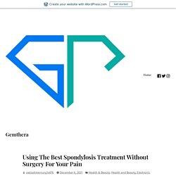 Using The Best Spondylosis Treatment Without Surgery For Your Pain – Gemthera