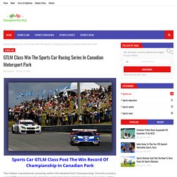 GTLM Class Win The Sports Car Racing Series In Canadian Motorsport Park