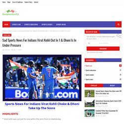 Sad Sports News For Indians Virat Kohli Out In 1 & Dhoni Is In Under Pressure