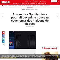 Aurous : ce Spotify pirate pourrait devenir le nouveau cauchemar des maisons de disques