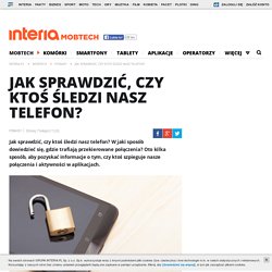 Jak sprawdzić, czy ktoś śledzi nasz telefon? - mobtech.interia.pl