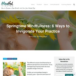 Springtime Mindfulness: 6 Ways to Invigorate Your Practice - Mindful Minutes