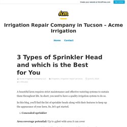 3 Types of Sprinkler Head and which is the Best for You – Irrigation Repair Company in Tucson – Acme Irrigation