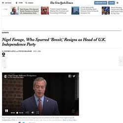 Nigel Farage, Who Spurred ‘Brexit,’ Resigns as Head of U.K. Independence Party