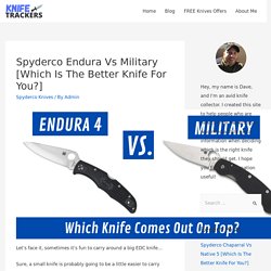Spyderco Endura Vs Military [Which Is The Better Knife For You?] - Knife Trackers