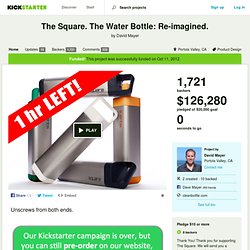 The Square. The Water Bottle: Re-imagined. by David Mayer — Kickstarter - Aurora