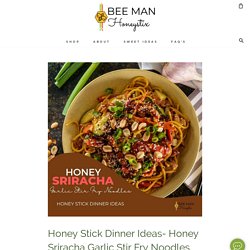 Honey Stick Dinner Ideas- Honey Sriracha Garlic Stir Fry Noodles – Bee Man Honeystix