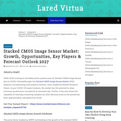 Stacked CMOS Image Sensor Market: Growth, Opportunities, Key Players & Forecast Outlook 2027 - Lared Virtua
