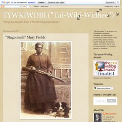 TYWKIWDBI ("Tai-Wiki-Widbee"): "Stagecoach" Mary Fields