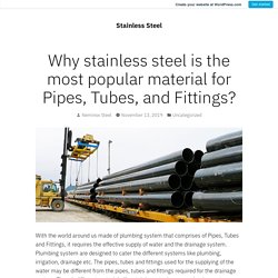 Why stainless steel is the most popular material for Pipes, Tubes, and Fittings?