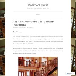 Top 4 Staircase Parts That Beautify Your Home