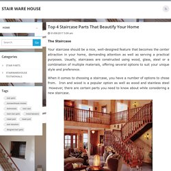 Top 4 Staircase Parts That Beautify Your Home