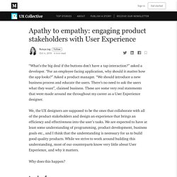 Apathy to empathy: engaging product stakeholders with User Experience
