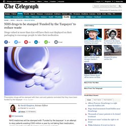 ENGLAND: Telegraph.co - NHS drugs to be stamped ‘Funded by the Taxpayer’ to reduce waste
