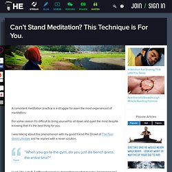 Can't Stand Meditation? This Technique is For You.