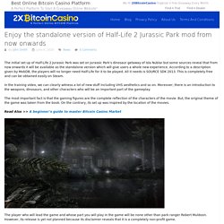Enjoy the standalone version of Half-Life 2 Jurassic Park mod from now onwards