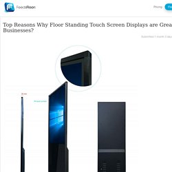 Top Reasons Why Floor Standing Touch Screen Displays are Great Idea for Businesses?