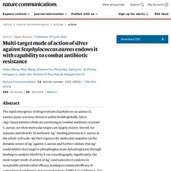NATURE 07/06/21 Multi-target mode of action of silver against Staphylococcus aureus endows it with capability to combat antibiotic resistance
