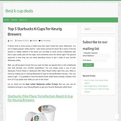 Top 5 Starbucks K-Cups for Keurig Brewers