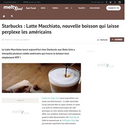 Starbucks : Latte Macchiato, nouvelle boisson qui laisse perplexe les américains