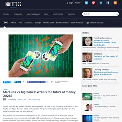 IDG Connect Start-ups vs. big banks: What is the future of money 2026?