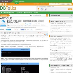 Start with psql command-line tool of PostgreSQL