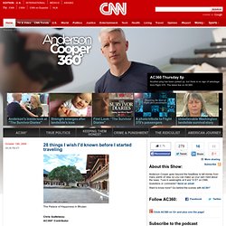 Anderson Cooper 360: Blog Archive - 28 things I wish I'd known before I started traveling « - CNN.com Blogs