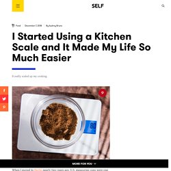 I Started Using a Kitchen Scale and It Made My Life So Much Easier