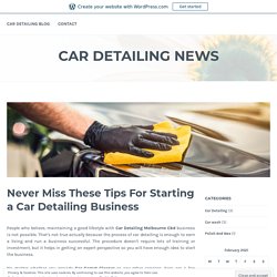Never Miss These Tips For Starting a Car Detailing Business – Car Detailing News