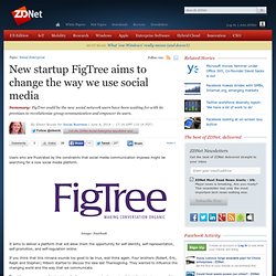 New startup FigTree aims to change the way we use social media