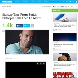 Startup Tips From Serial Entrepreneur Loic Le Meur