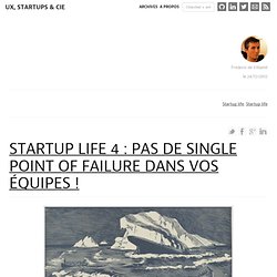 Startup life 4 : Pas de Single Point of Failure dans vos équipes !