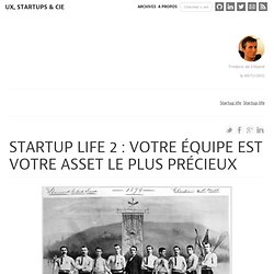 Startup life 2 : votre équipe est votre asset le plus précieux