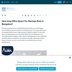 How long Office Space For Startups Rule in Bangalore? : ext_5757534 — LiveJournal