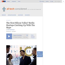 The Next Silicon Valley? Berlin Startups Catching Up With The Hype