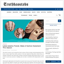 Latest Jewelry Trends- Make A Fashion Statement This Season – Truthbaoutabs – General News Blog