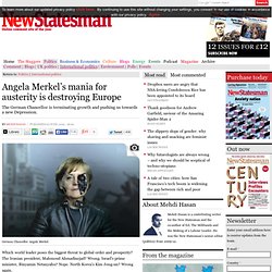 Angela Merkel’s mania for austerity is destroying Europe
