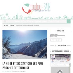 La neige et ses stations les plus proches de Toulouse - Toulou-sain, web magazine local - Toulouse