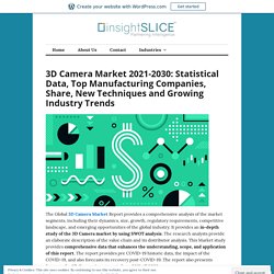 3D Camera Market 2021-2030: Statistical Data, Top Manufacturing Companies, Share, New Techniques and Growing Industry Trends