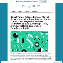 Carpal Tunnel Release Systems Market Growth Statistics, Share Analysis, Future Trends, Sales Projection and Size Estimation By 2030