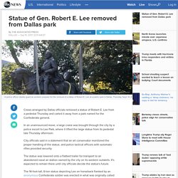 Statue of Gen. Robert E. Lee removed from Dallas park