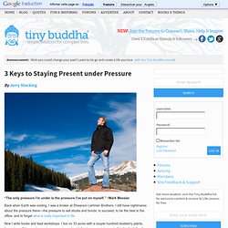 3 Keys to Staying Present under Pressure