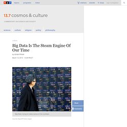 Big Data Is The Steam Engine Of Our Time : 13.7: Cosmos And Culture