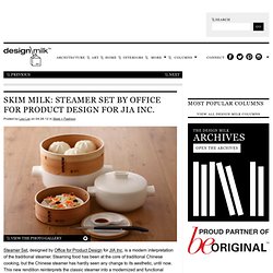 Skim Milk: Steamer Set by Office for Product Design for JIA Inc.