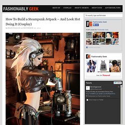 How To Build a Steampunk Jetpack – And Look Hot Doing It (Cosplay)